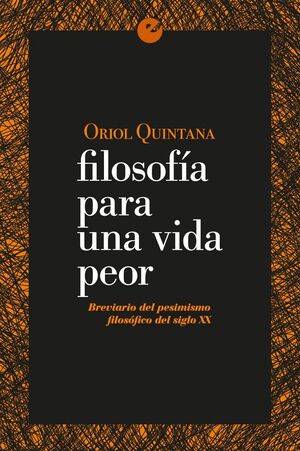 FILOSOFÍA PARA UNA VIDA PEOR. BREVIARIO DEL PESIMISMO FILOSÓFICO DEL SIGLO XX