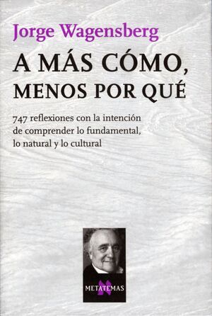 A MÁS CÓMO, MENOS POR QUÉ:747 REFLEXIONES CON LA INTENCIÓN DE COMPRENDER LO FUNDAMENTAL, LONATURAL Y